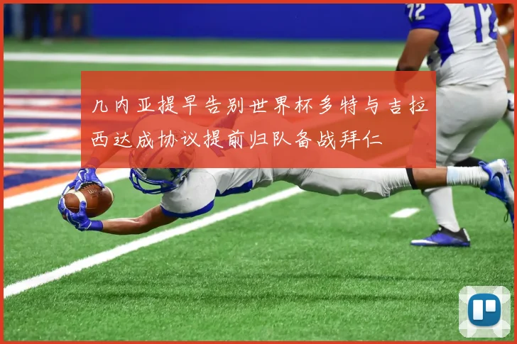几内亚提早告别世界杯多特与吉拉西达成协议提前归队备战拜仁